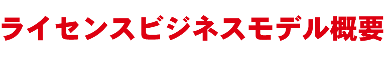 ライセンスビジネスモデル概要